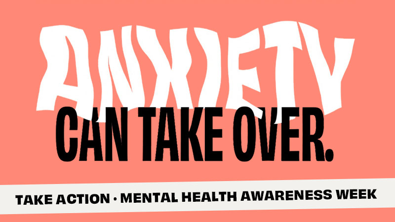 Banner showing the words “Anxiety can take over. Take action this Mental Health Awareness Week”.